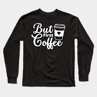 But first coffee morning coffee lover white text Long Sleeve T-Shirt